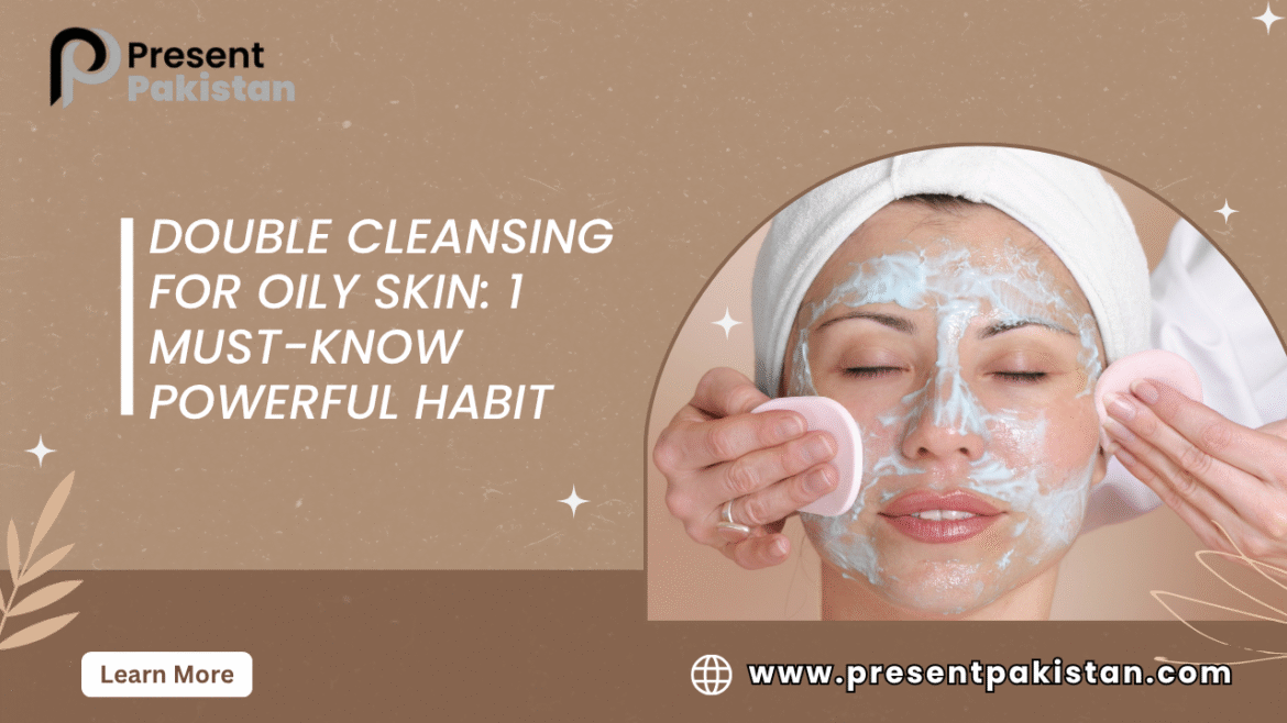 Double Cleansing for Oily Skin: 1 Must-Know Habit