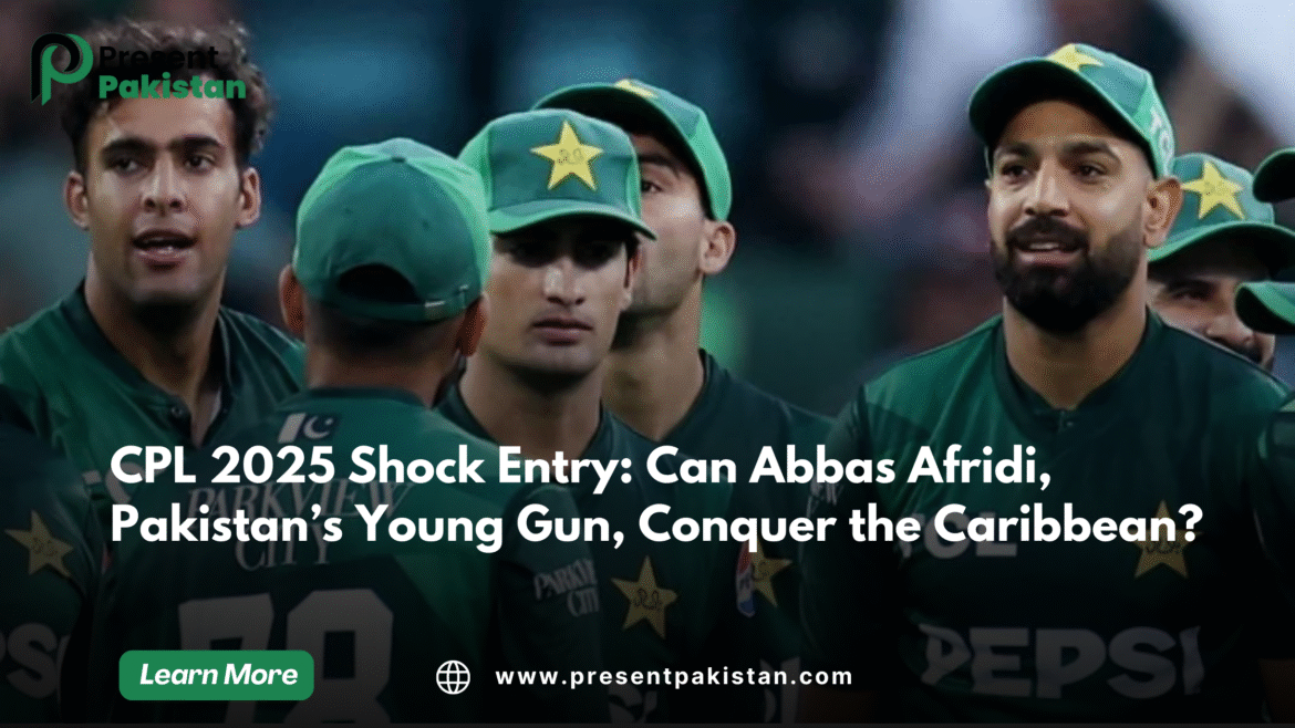 CPL 2025 Shock Entry: 5 Bold Reasons Abbas Afridi Could Triumph or Fail