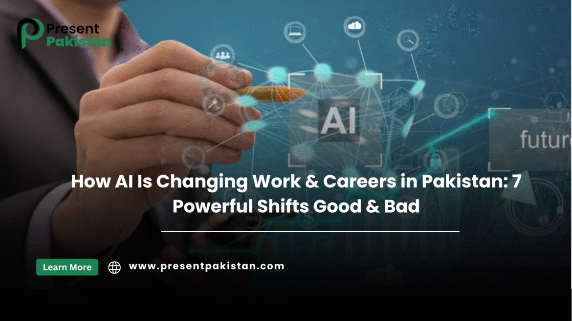 How AI Is Changing Work & Careers in Pakistan: 7 Powerful Shifts Good & Bad