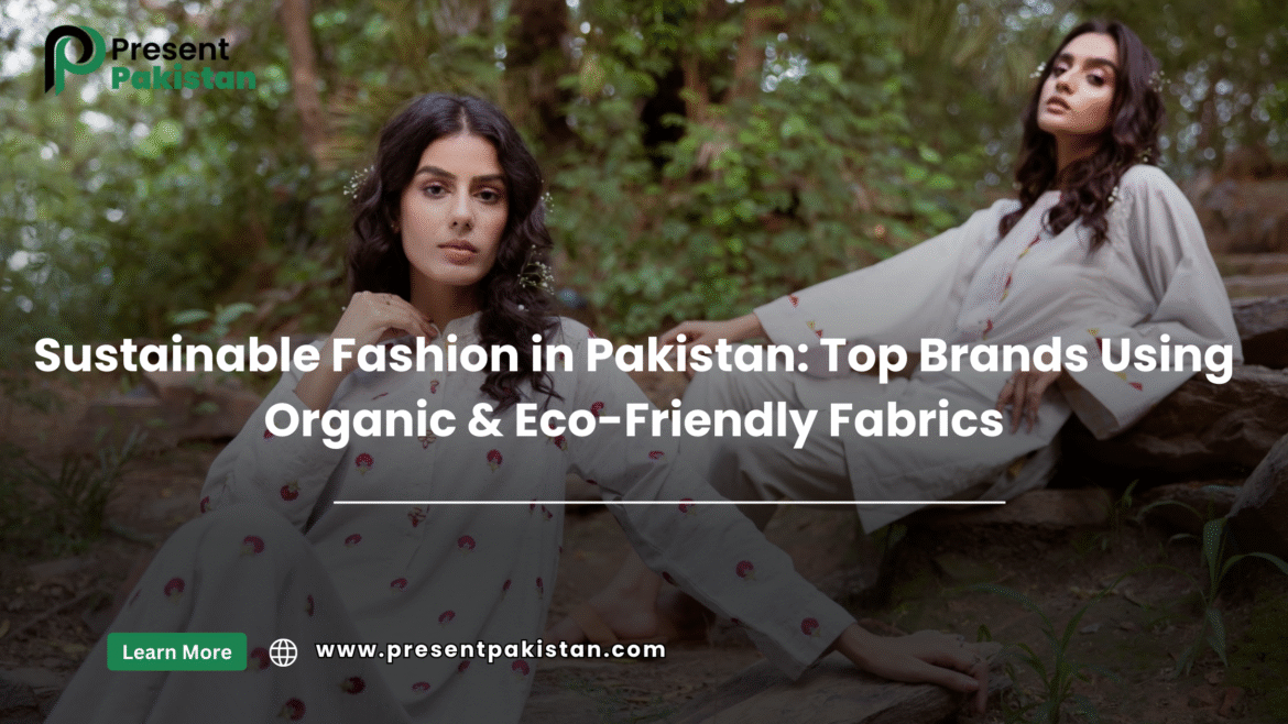Sustainable Fashion in Pakistan: Top Brands Using Organic & Eco-Friendly Fabrics