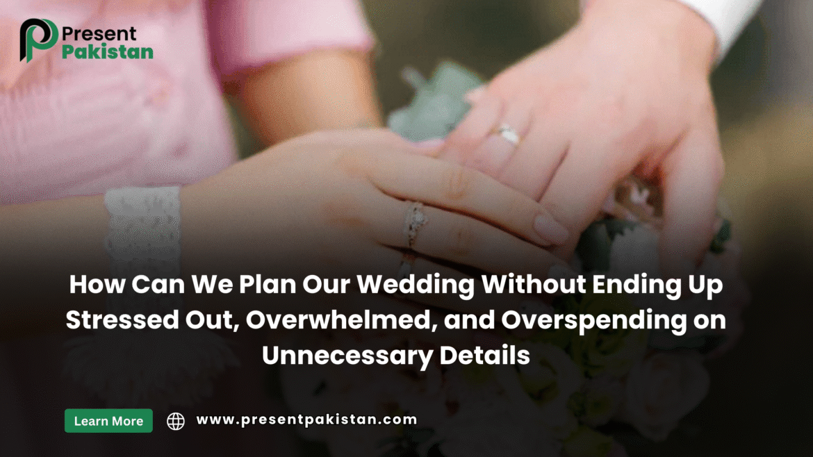 How Can We Plan Our Wedding Without Ending Up Stressed Out, Overwhelmed, and Overspending on Unnecessary Details