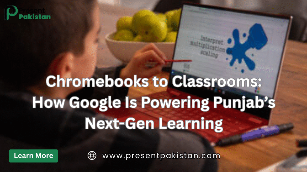 Chromebooks to Classrooms: How Google Is Powering Punjab’s Next-Gen Learning
